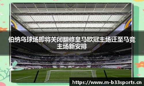 伯纳乌球场即将关闭翻修皇马欧冠主场迁至马竞主场新安排