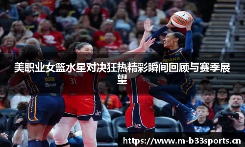 美职业女篮水星对决狂热精彩瞬间回顾与赛季展望
