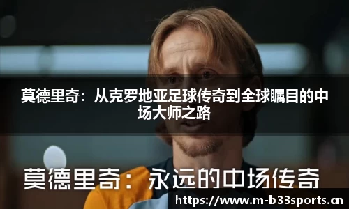 莫德里奇：从克罗地亚足球传奇到全球瞩目的中场大师之路