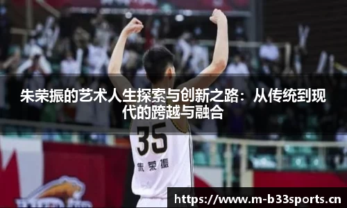 朱荣振的艺术人生探索与创新之路：从传统到现代的跨越与融合