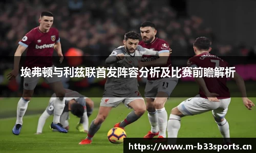 埃弗顿与利兹联首发阵容分析及比赛前瞻解析