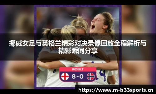 挪威女足与英格兰精彩对决录像回放全程解析与精彩瞬间分享