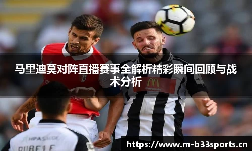 马里迪莫对阵直播赛事全解析精彩瞬间回顾与战术分析